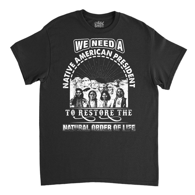 We Need A Native American President To Restore T Shirt Classic T-shirt by cm-arts | Artistshot