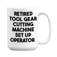 Retired Tool Gear Cutting Machine Set Up Operator T Shirt 15 Oz Coffee Mug | Artistshot