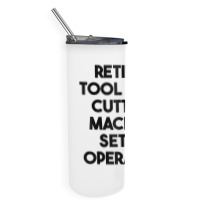 Retired Tool Gear Cutting Machine Set Up Operator T Shirt Skinny Tumbler | Artistshot