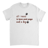 All I Need Is Love And Yoga Classic T-shirt | Artistshot