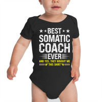 Best Somatic Coach Ever Funny Somatic Coach Humor T Shirt Baby Bodysuit | Artistshot