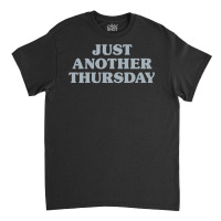 Thursday Just Another Thursday Days Of The Week Daily Series Pullover Classic T-shirt | Artistshot