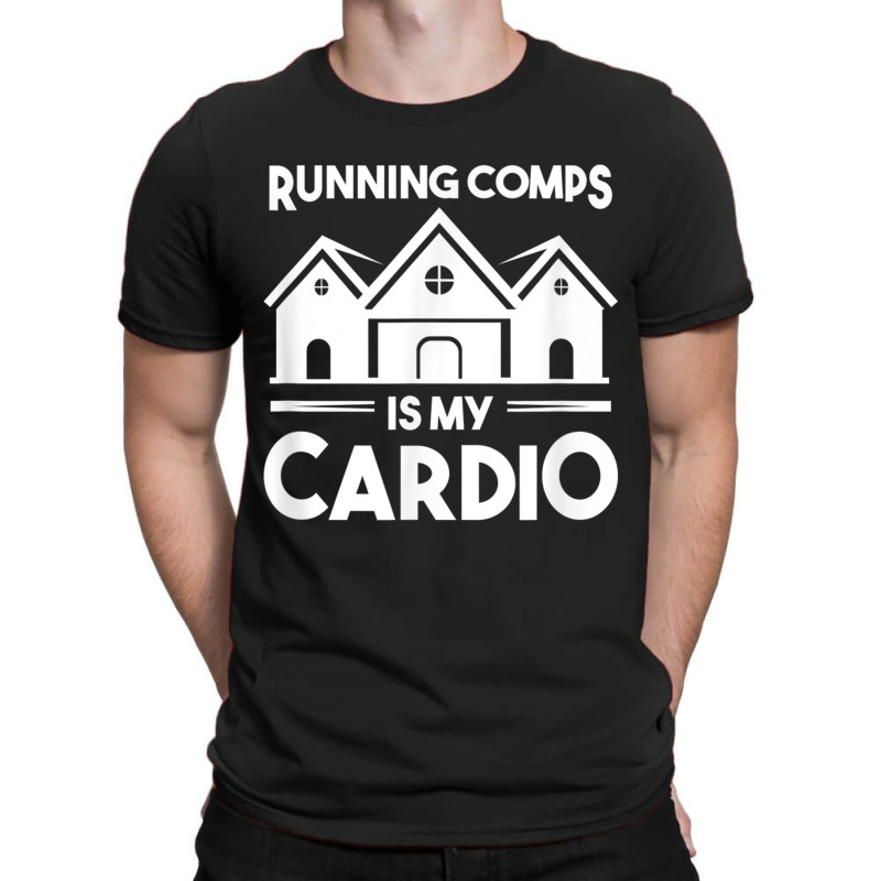 Funny Real Estate Object Agent Running Comps Is My Cardio T Shirt T-shirt | Artistshot