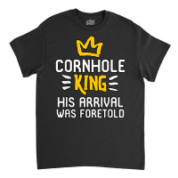 Cornhole King His Arrival Was Foretold Summer Yard Games T Shirt Classic T-shirt | Artistshot