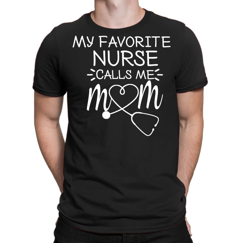 My Favorite Nurse Calls Me Mom Mothers Day Stethoscope Nurse T Shirt T-shirt | Artistshot