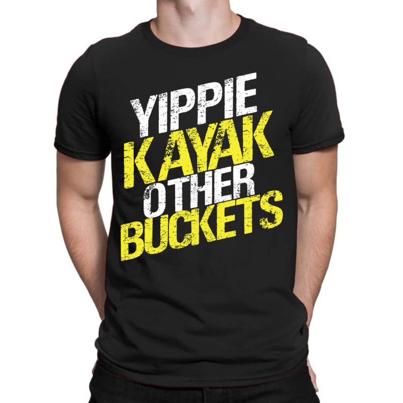 Yippie Kayak Other Buckets T-shirt | Artistshot