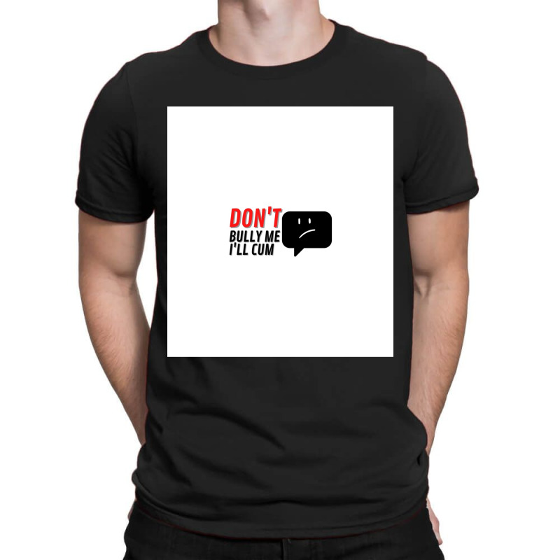 Dont Bully Me Ill Cum Sleeveless T-shirt | Artistshot