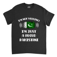 Im Not Yelling Im A Proud Pakistani  Pakistan Flag Gift For Pakistani Classic T-shirt | Artistshot