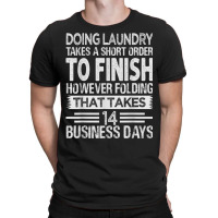 Doing Laundry Takes A Short Order To Finish   Funny T Shirt T-shirt | Artistshot