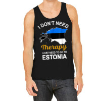 I Dont Need Therapy I Just Need To Go To Estonia Family T Shirt Tank Top | Artistshot