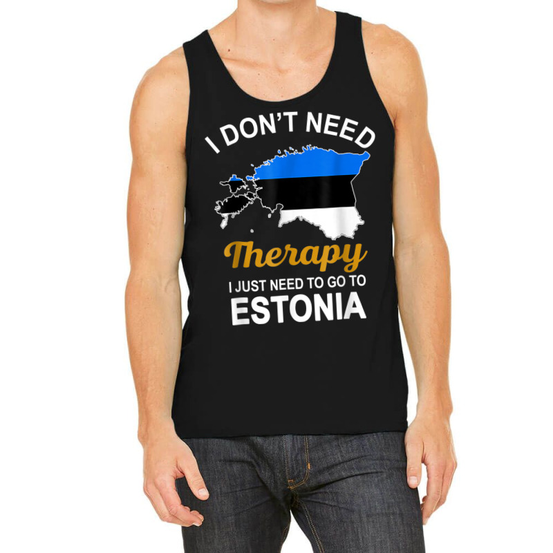 I Dont Need Therapy I Just Need To Go To Estonia Family T Shirt Tank Top | Artistshot