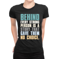 Behind Every Strong Person Is A Story That Gave Them No Choice A.png Ladies Fitted T-shirt | Artistshot