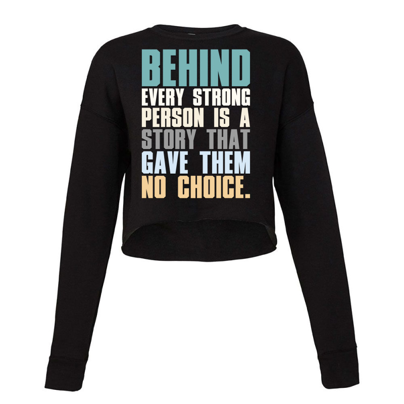 Behind Every Strong Person Is A Story That Gave Them No Choice A.png Cropped Sweater by TIFFANYJONES | Artistshot