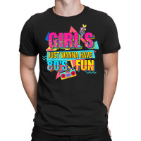 Funny 80's Girls Just Wanna Have Fun Nostalgia 1980s T-shirt | Artistshot