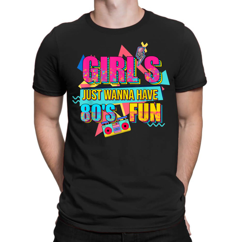 Funny 80's Girls Just Wanna Have Fun Nostalgia 1980s T-shirt | Artistshot