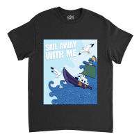 Sail Away With Me Classic T-shirt | Artistshot