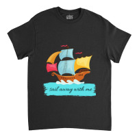 Sail Away With Me Classic T-shirt | Artistshot