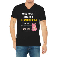 Some People Call Me A Dermatologist The Most Important Call Me Mom V-neck Tee | Artistshot