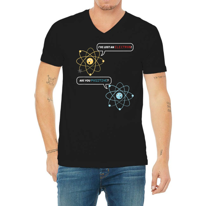 I Lost An Electron. Are You Positive Chemistry Joke T Shirt V-Neck Tee by cm-arts | Artistshot