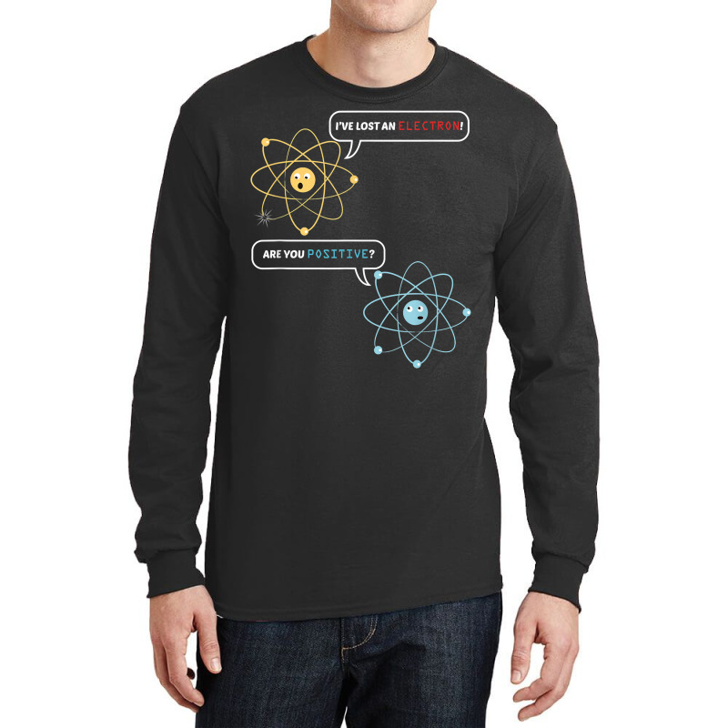 I Lost An Electron. Are You Positive Chemistry Joke T Shirt Long Sleeve Shirts by cm-arts | Artistshot