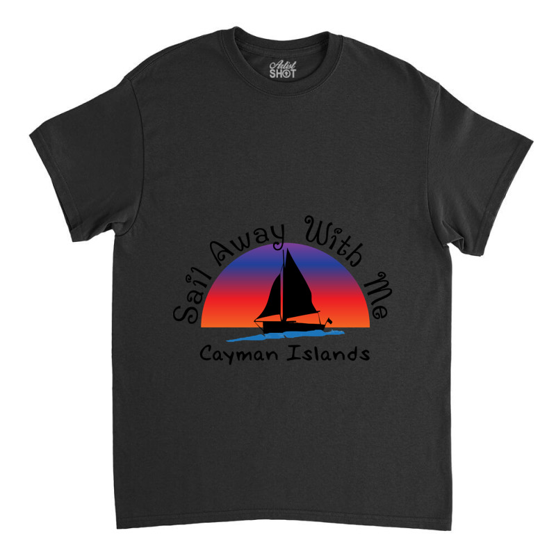 Sail Away With Me Cayman Islands. Classic T-shirt | Artistshot