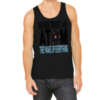 Funny Chemistry Teacher Names  Never Trust An Atom They Make Up Everyt Tank Top | Artistshot