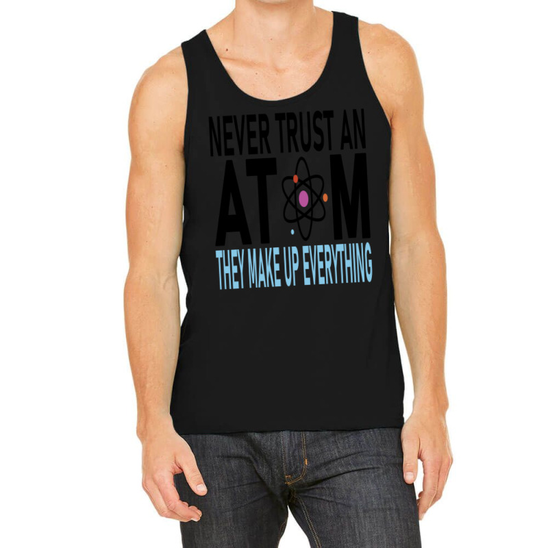 Funny Chemistry Teacher Names  Never Trust An Atom They Make Up Everyt Tank Top by cm-arts | Artistshot