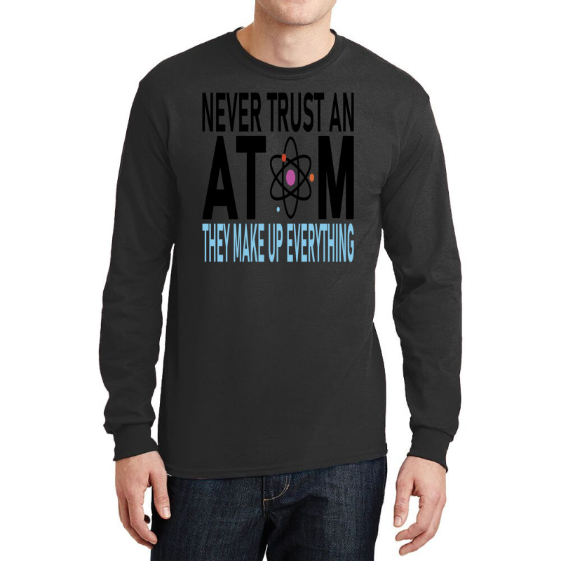 Funny Chemistry Teacher Names  Never Trust An Atom They Make Up Everyt Long Sleeve Shirts by cm-arts | Artistshot