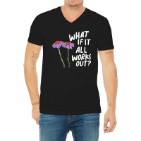 Funny Floral Quote What If It All Works Out Sweatshirt V-neck Tee | Artistshot