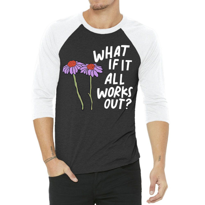 Funny Floral Quote What If It All Works Out Sweatshirt 3/4 Sleeve Shirt | Artistshot