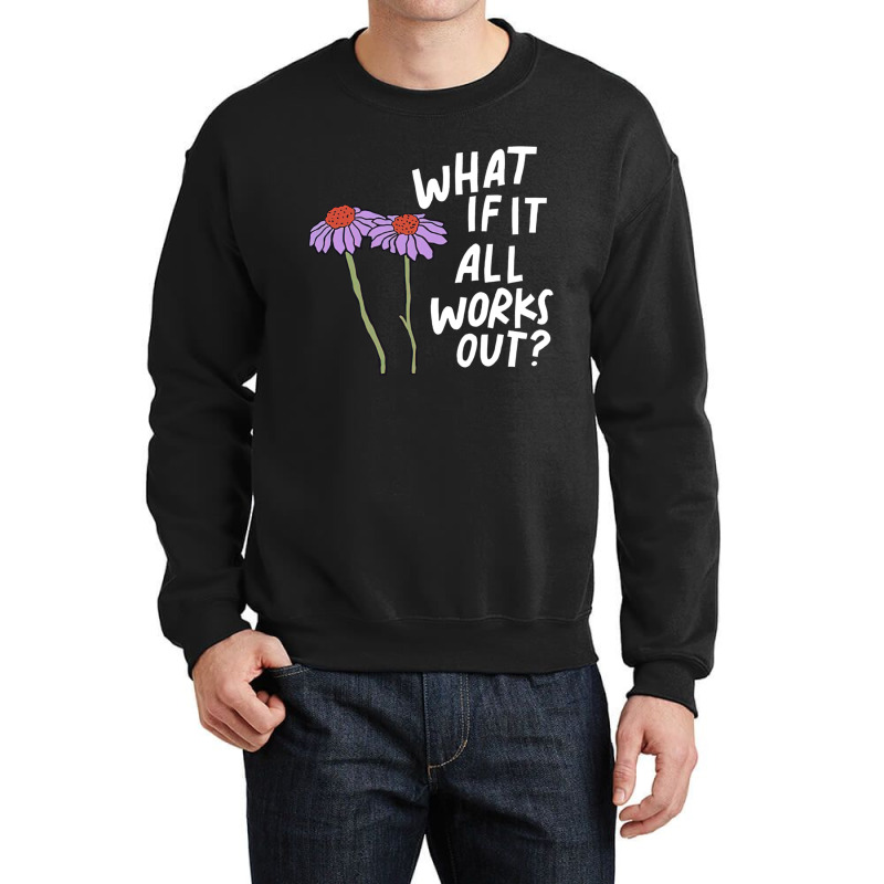 Funny Floral Quote What If It All Works Out Sweatshirt Crewneck Sweatshirt | Artistshot