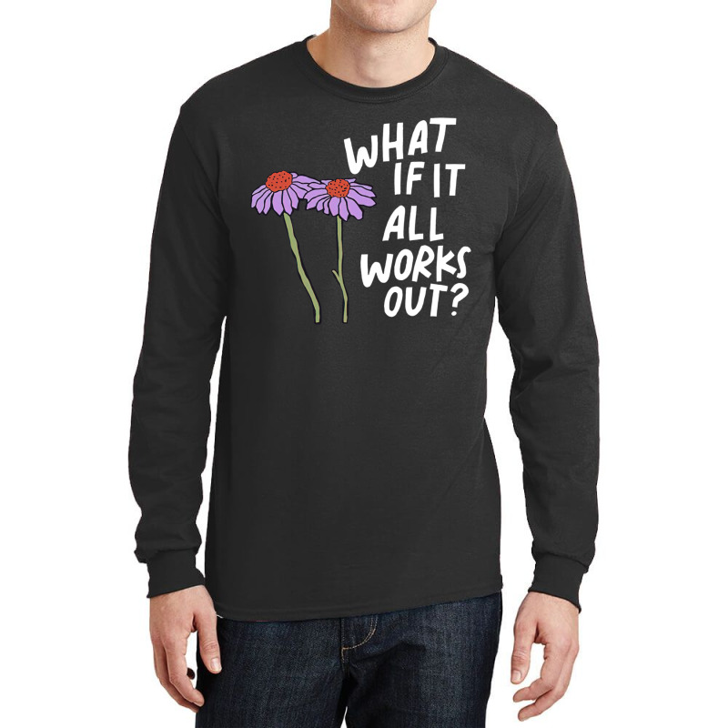 Funny Floral Quote What If It All Works Out Sweatshirt Long Sleeve Shirts | Artistshot