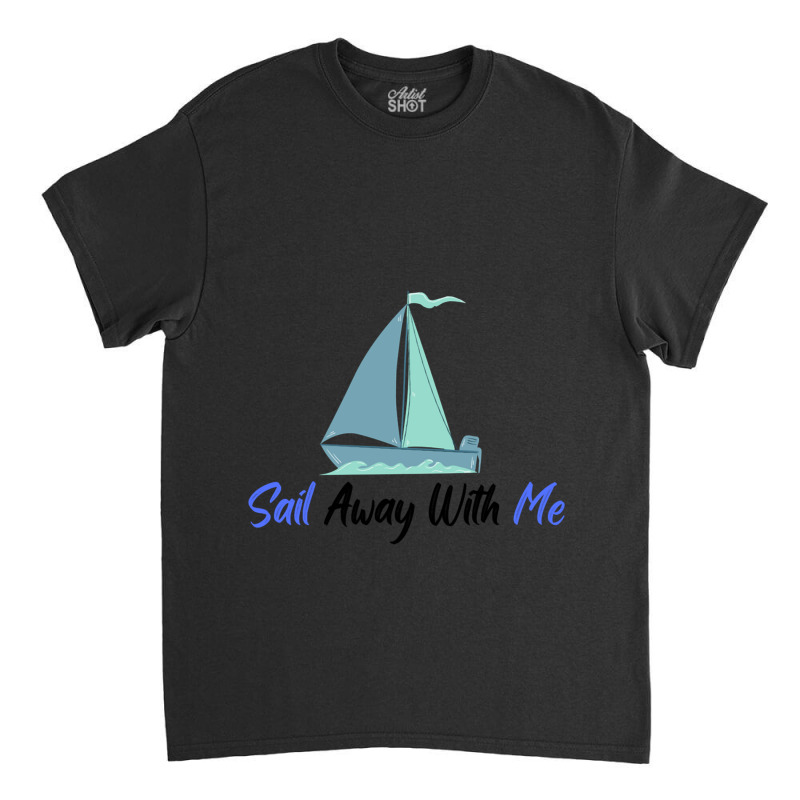 Sail Away With Me Classic T-shirt | Artistshot