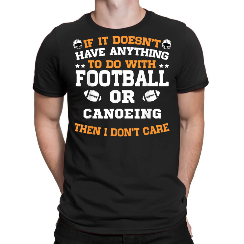 If It's Not Football Or Canoeing I Don't Care T Shirt T-shirt | Artistshot