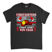 Firefighter Fireman I Fight What You Fear American Flag Firefighter 22 Classic T-shirt | Artistshot