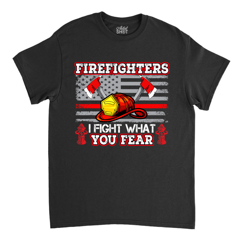 Firefighter Fireman I Fight What You Fear American Flag Firefighter 22 Classic T-shirt by cm-arts | Artistshot