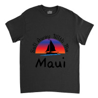 Sail Away With Me Maui Classic T-shirt | Artistshot