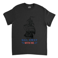 Sail Away With Me,cool Sea Classic T-shirt | Artistshot