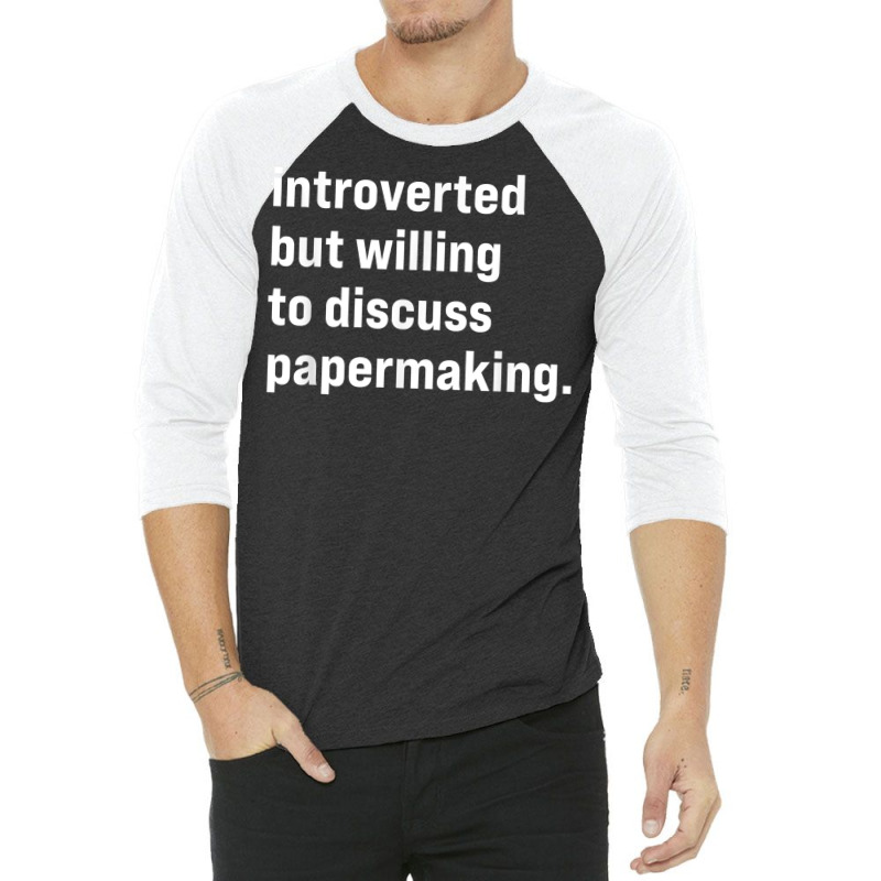 Funny Introverted But Willing To Discuss Papermaking T Shirt 3/4 Sleeve Shirt | Artistshot