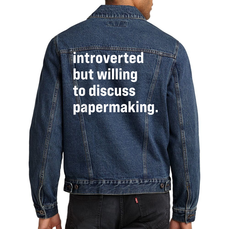 Funny Introverted But Willing To Discuss Papermaking T Shirt Men Denim Jacket | Artistshot