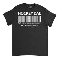 Mens Hockey Dad Scan For Payment Funny Novely Gag Father's Day T Shirt Classic T-shirt | Artistshot