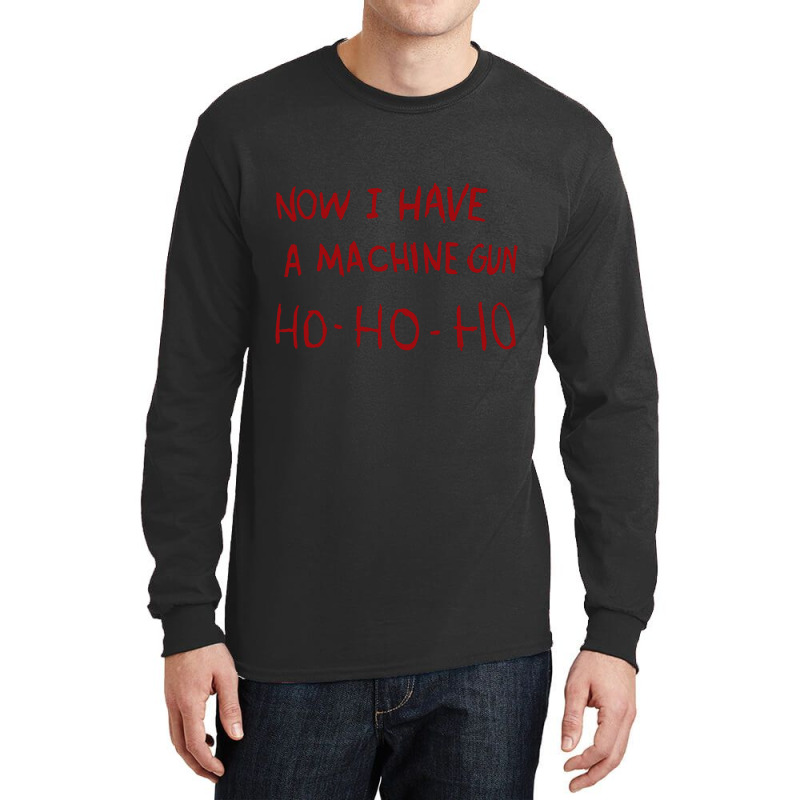 Now I Have A Machine Gun Ho Ho Ho Sweatshirt Long Sleeve Shirts | Artistshot