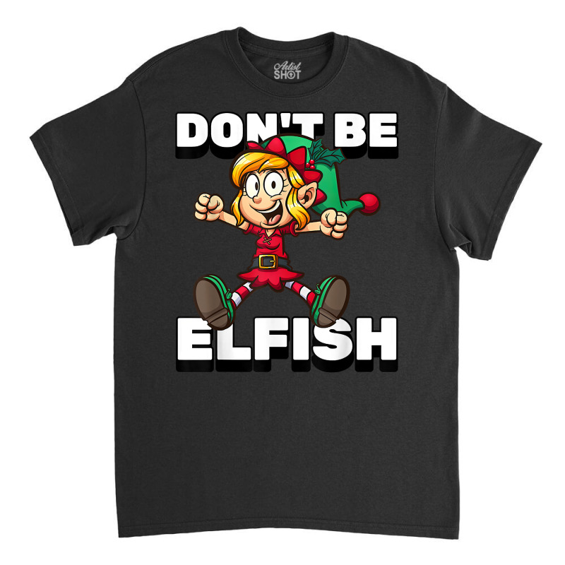 Selfish Don't Be Elfish Funny Christmas Introvert Pajamas T Shirt Classic T-shirt by alishia3asa | Artistshot