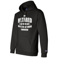 Im Retired Have Fun At Work Tomorrow Champion Hoodie | Artistshot