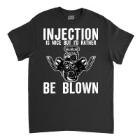 Injection Is Nice But I'd Rather Be Blown T Shirt Classic T-shirt | Artistshot