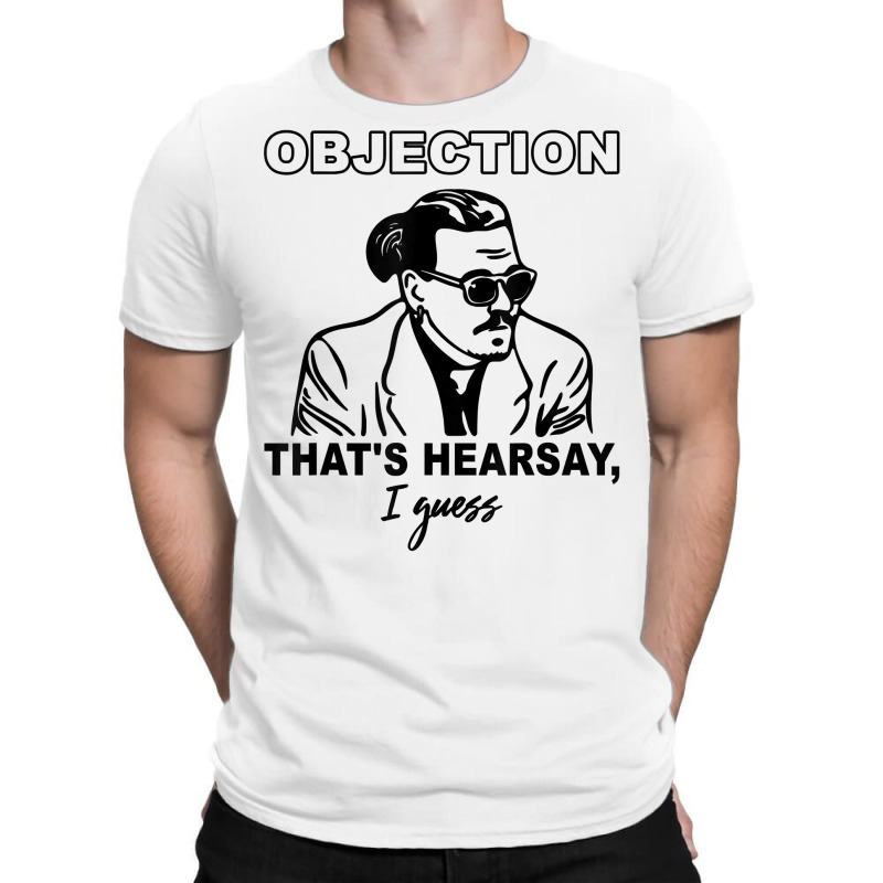 Objection That's Hearsay, I Guess T Shirt T-shirt | Artistshot