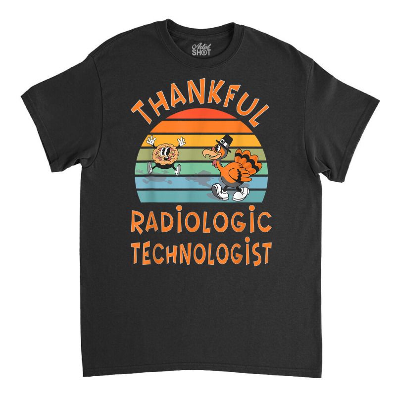 Radiologic Technologist Job Funny Thanksgiving T Shirt Classic T-shirt by caneypga | Artistshot