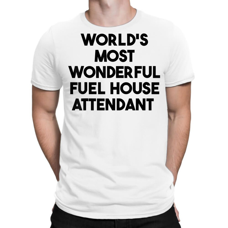 World's Most Wonderful Fuel House Attendant T Shirt T-shirt | Artistshot