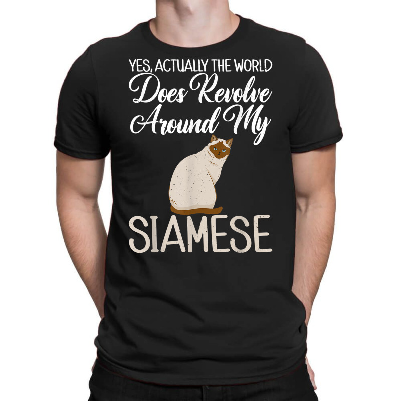 Yes Actually The World Does Revolve Around My Siamese Cat T Shirt T-shirt | Artistshot