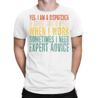 Yes, I Am A Dispatcher Of Course I Talk To Myself Funny T Shirt T-shirt | Artistshot